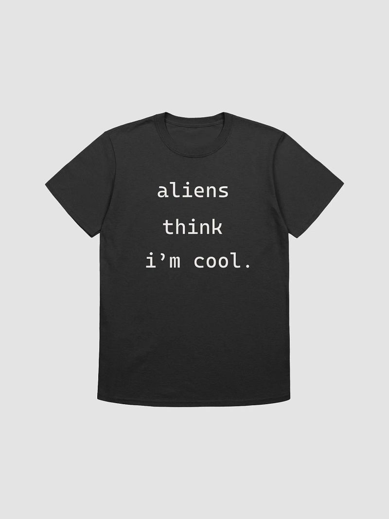 Aliens Think I'M Cool - Unisex Shirt