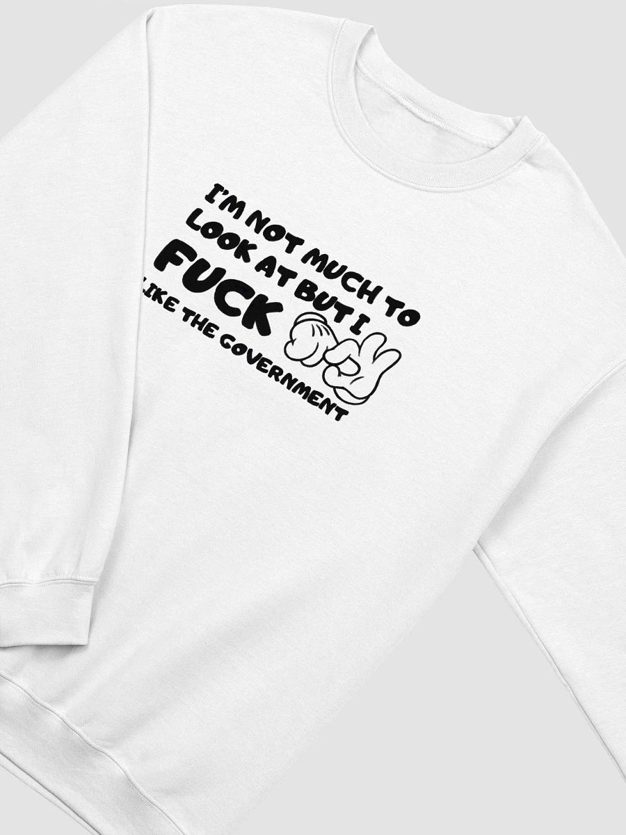 I'm Not Much To Look At But I Fuck Like The Government Sweatshirt product image (2)