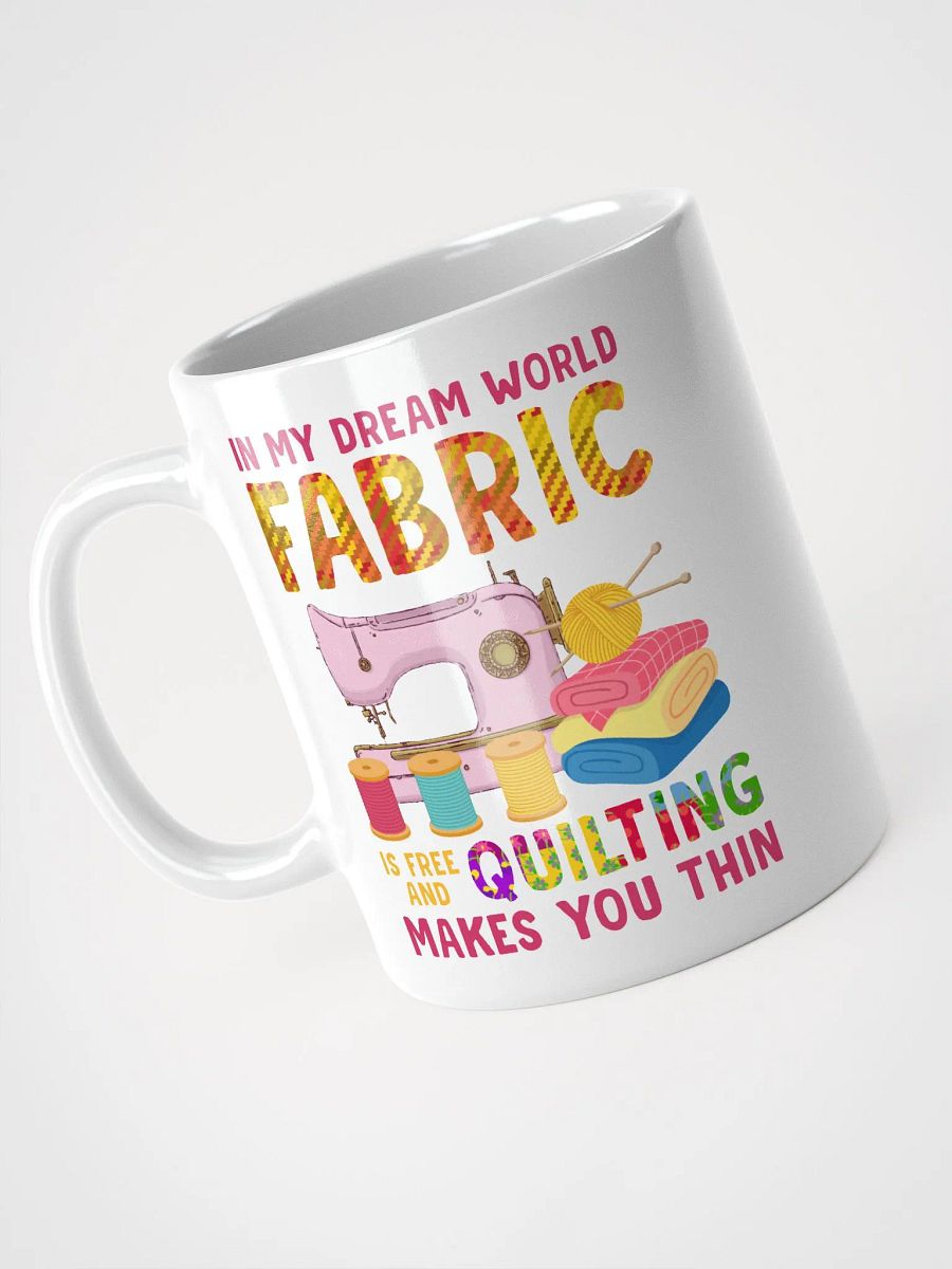 In My Dream World, Fabric Is Free And Quilting Makes You Thin | Quilters Gift - White Ceramic Mug (Colorful Text) product image (3)