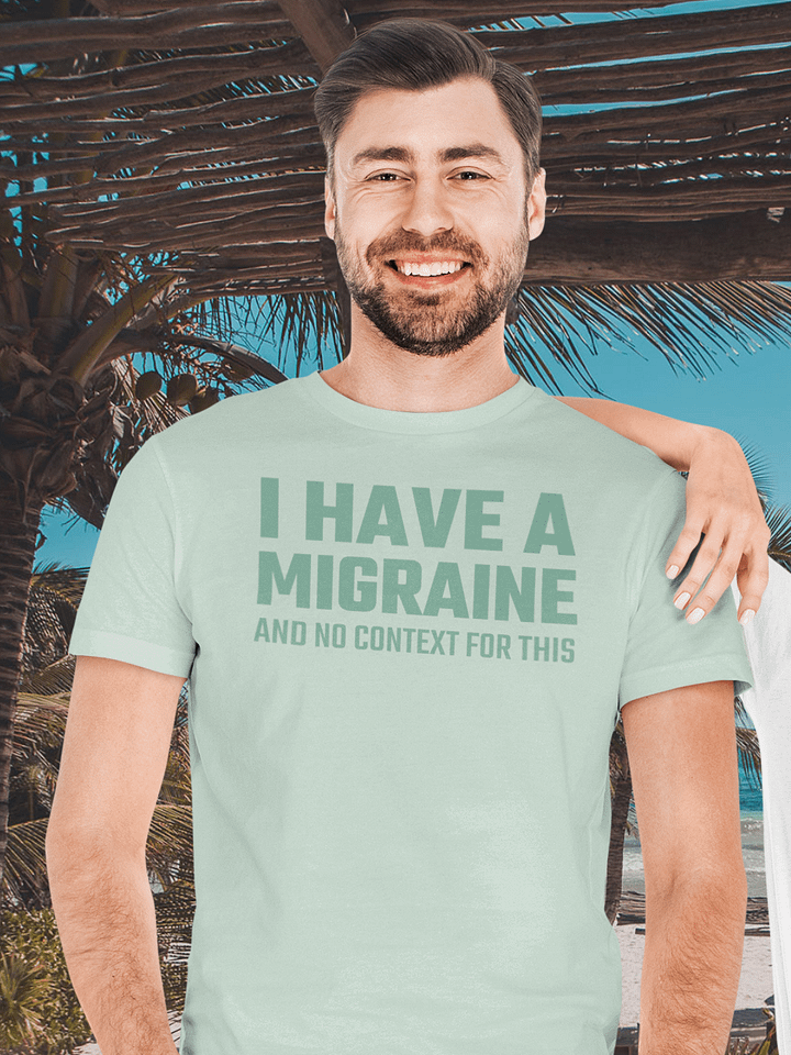 I have a migraine and no context supersoft unisex t-shirt product image (1)