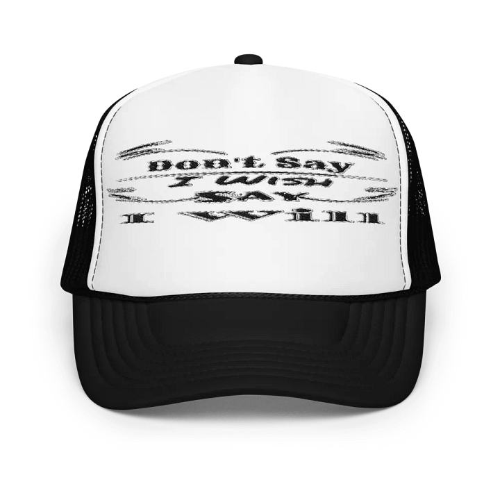 Don't Say I Wish Say I Will - Embroidered - Foam Trucker Hat product image (1)