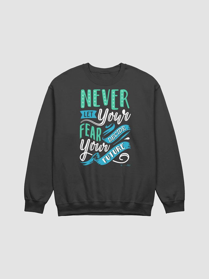 Never Let Your Fear Decide Your Future Sweatshirt product image (3)