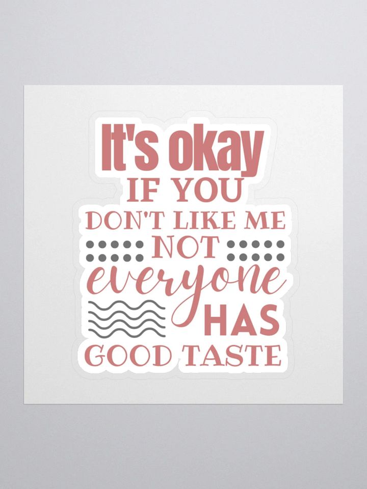 It's Okay if You Don't Like Me Not Everyone Has Good Taste Sticker product image (2)