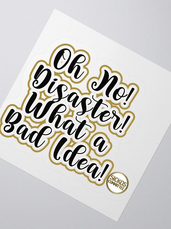 Oh No! Diasater! What A Bad Idea Sticker - Version 2 (3 Sizes) product image (4)
