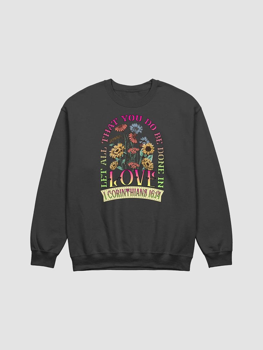 Let All That You Do Be Done In Love in Bloom Sweatshirt product image (1)