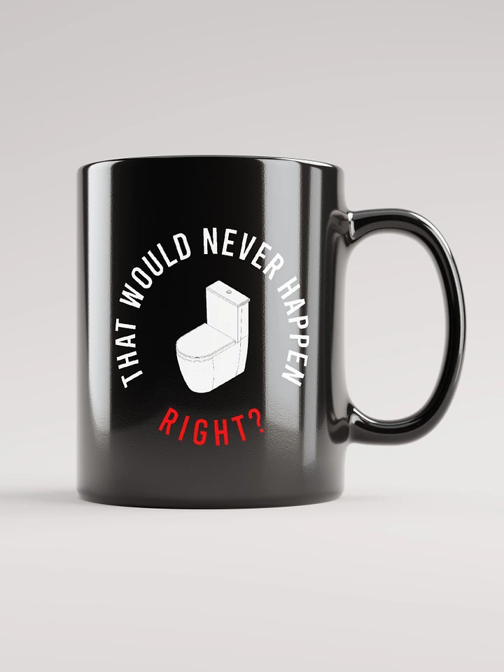 THAT WOULD NEVER HAPPEN, RIGHT?? MUG product image (2)