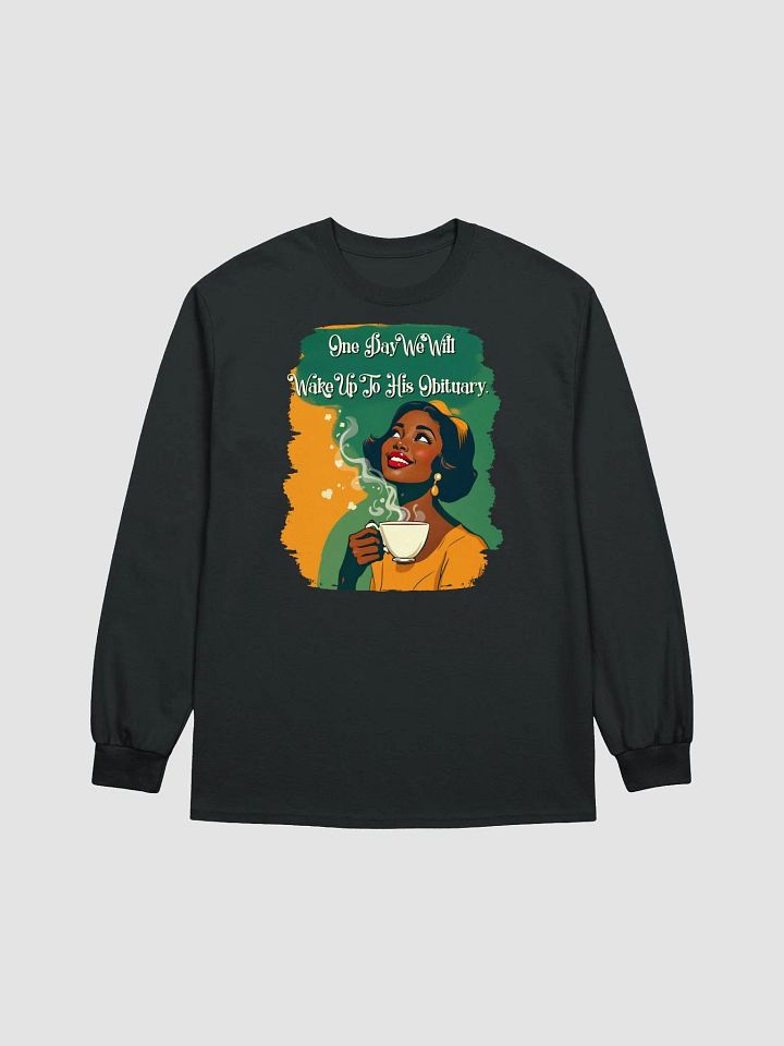 One Day We Will Wake Up To His Obituary Long Sleeve Tee product image (2)