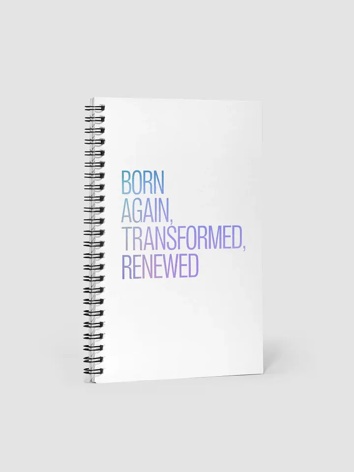 Born Again, Transformed, Renewed Spiral Notebook product image (1)