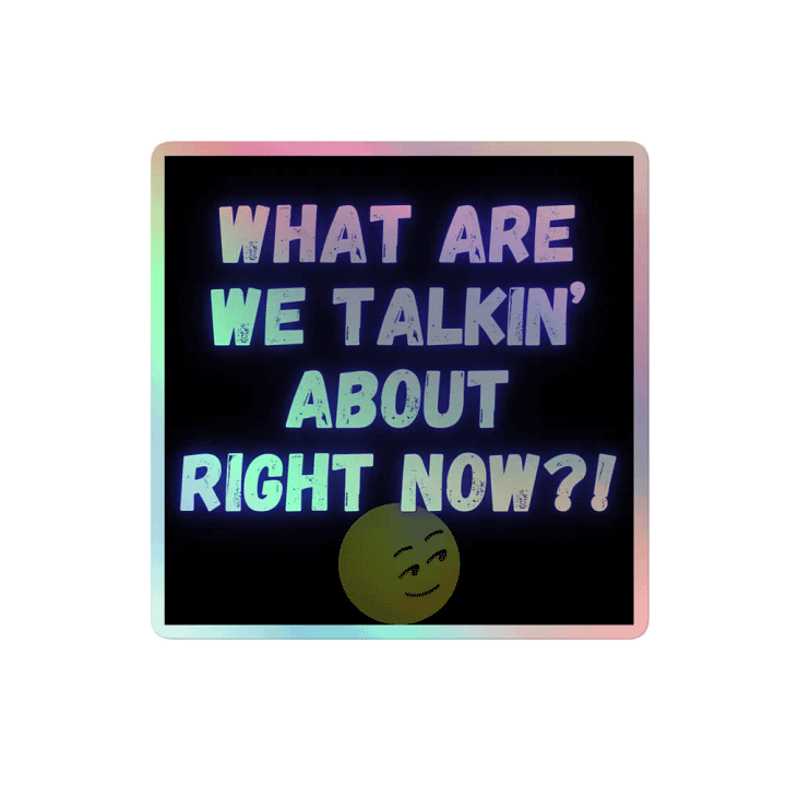 What are we talkin' about right now? Holographic sticker product image (2)