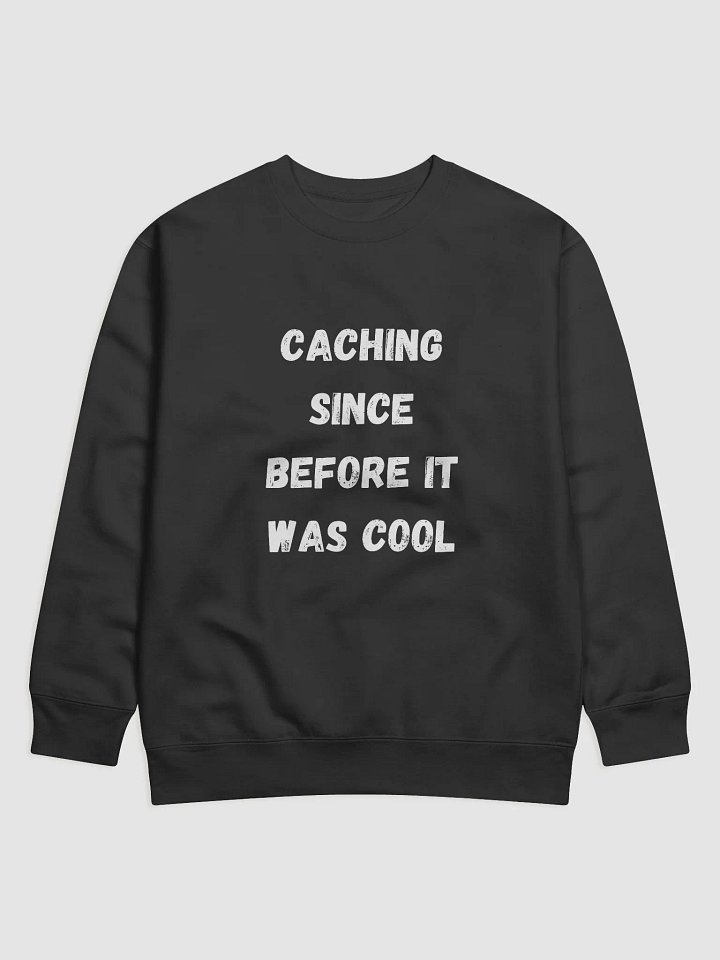 Caching since before it was cool - Trendy Geocaching Sweatshirt for Adventure Lovers product image (5)
