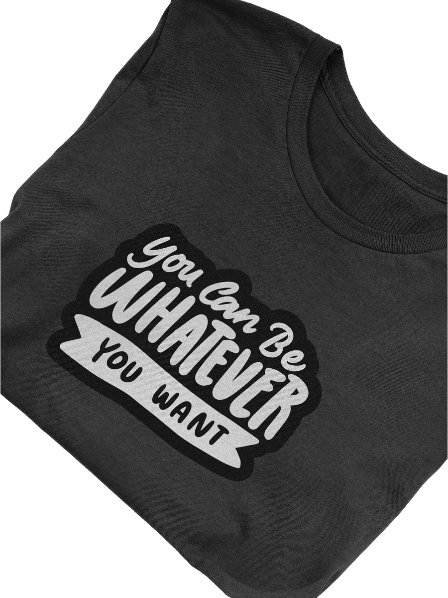 You Can Be Whatever You Want Black Unisex T-Shirt product image (9)