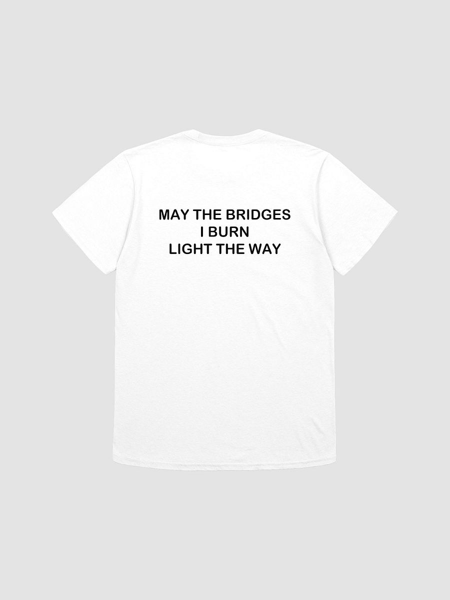 MAY THE BRIDGES I BURN LIGHT THE WAY - Softstyle T-Shirt product image (1)