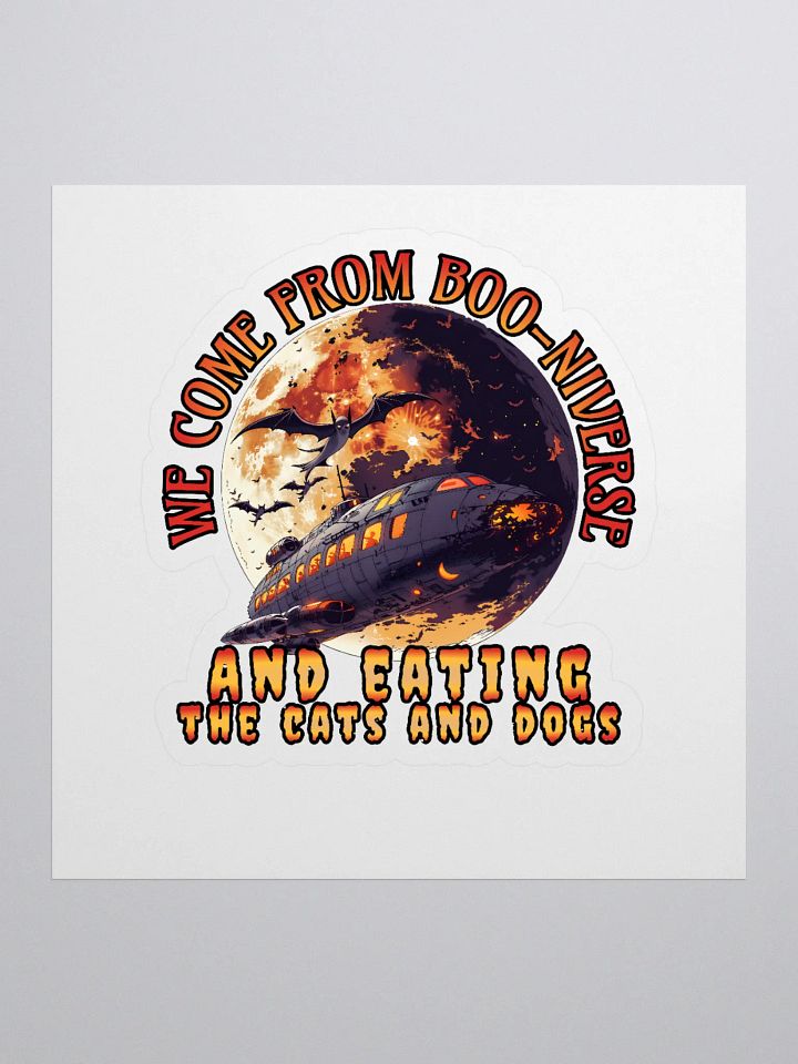 We come from Boo-niverse and eating the cats and dogs. Kiss Cut Stickers product image (1)