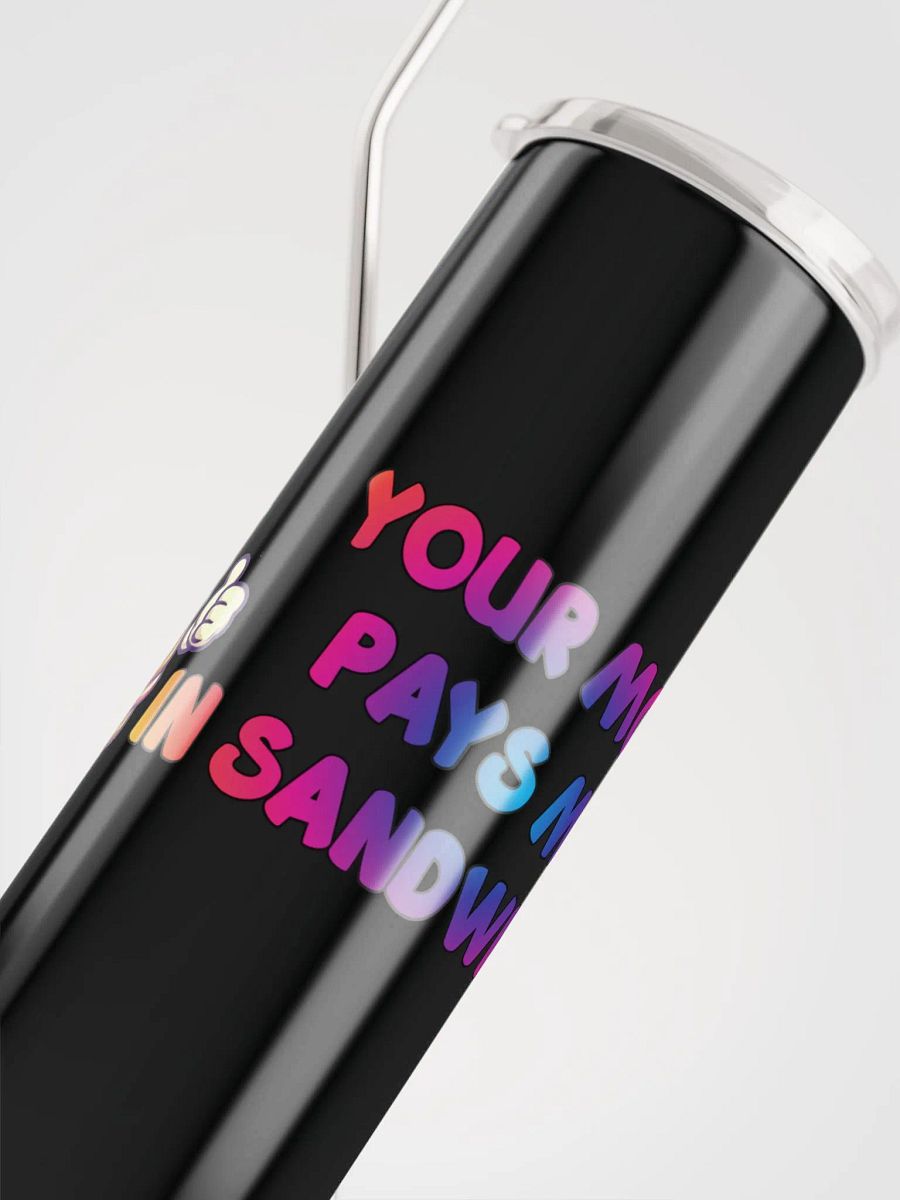 JAY-YOU'RE MOM PAYS ME IN SANDWICHES-STAINLESS STEEL TUMBLER product image (9)