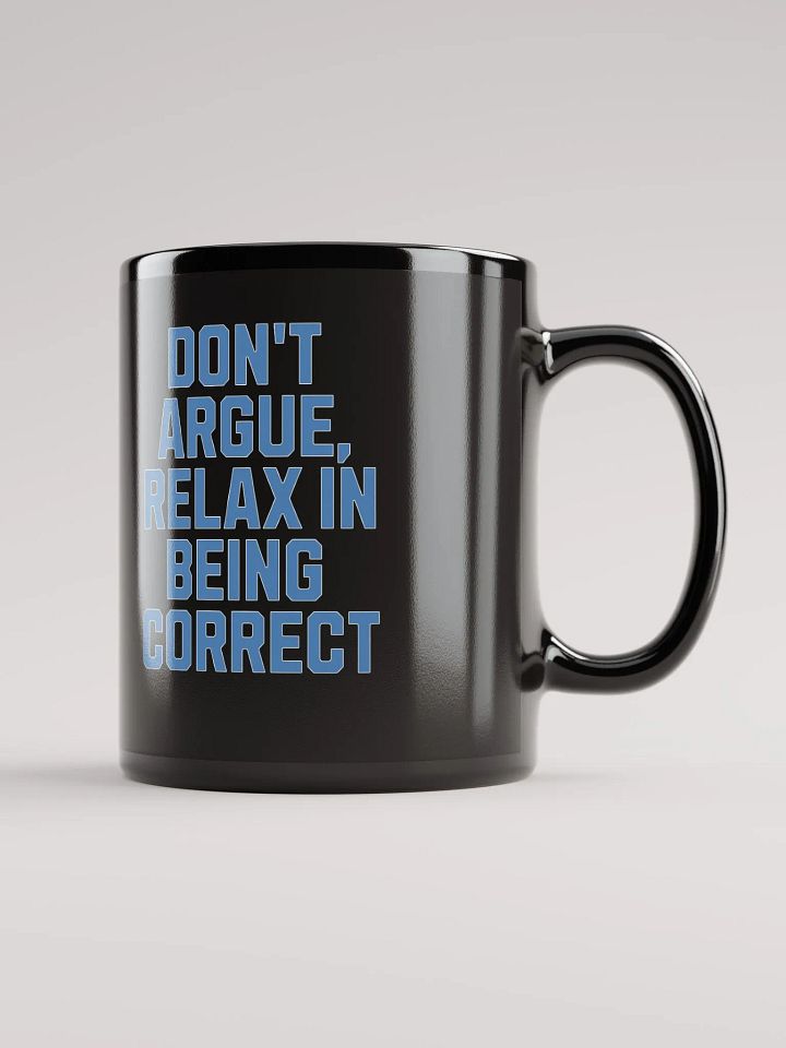 Don't Argue, Relax In Being Correct - Funny Inspirational Black Coffee Mug product image (4)