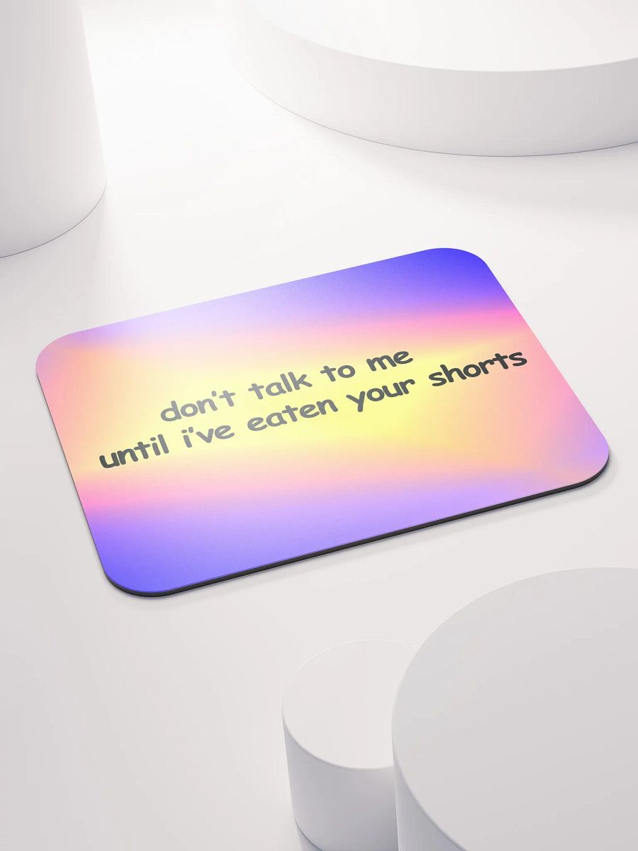 Don't Talk to Me Until I've Eaten Your Shorts Mouse Pad product image (4)