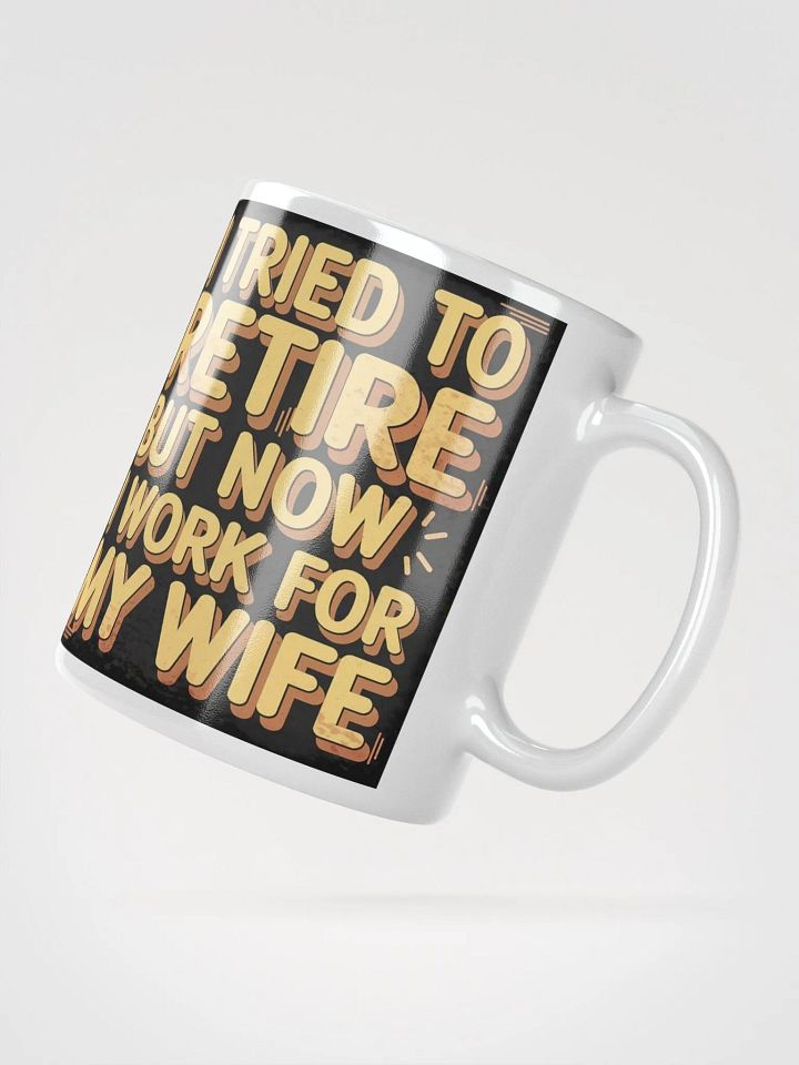 "I Tried To Retire But Now I Work For My Wife" #Humorous Glossy White Mug product image (6)