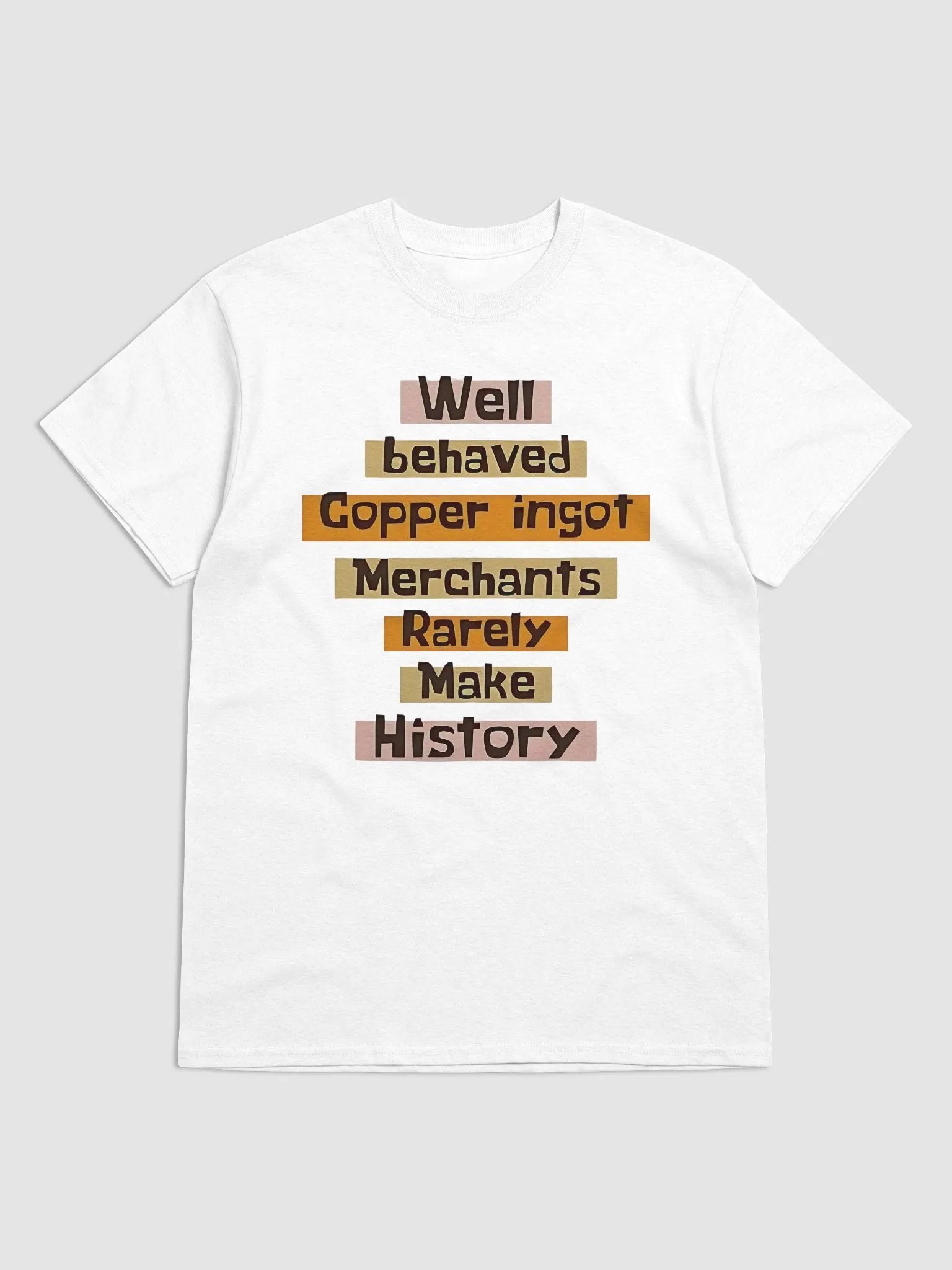 Well Behaved Copper Ingot Merchants Rarely Make History T-Shirt product image (3)