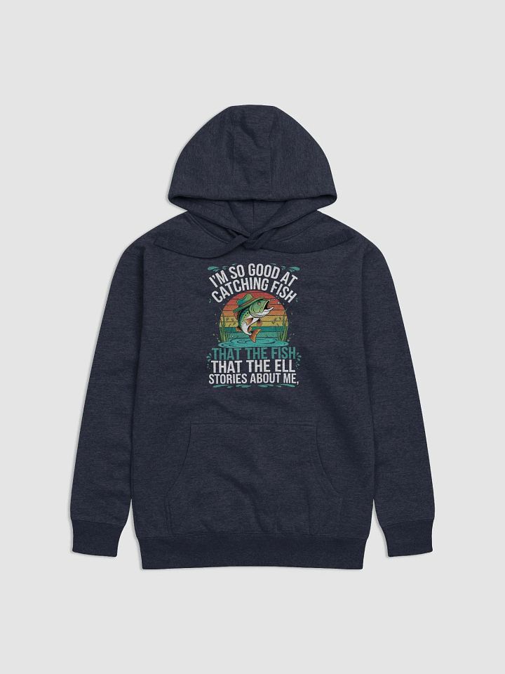 I'm So Good At Catching Fish That The Fish Tell Stories hoodie product image (4)