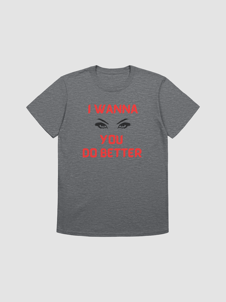 I WANNA SEE YOU DO BETTER Unisex Tee product image (1)