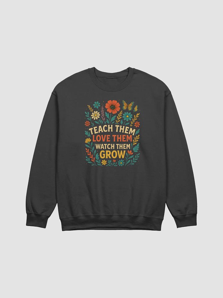 Teach Them Love Them Grow Sweatshirt – Floral Teacher Pullover product image (1)
