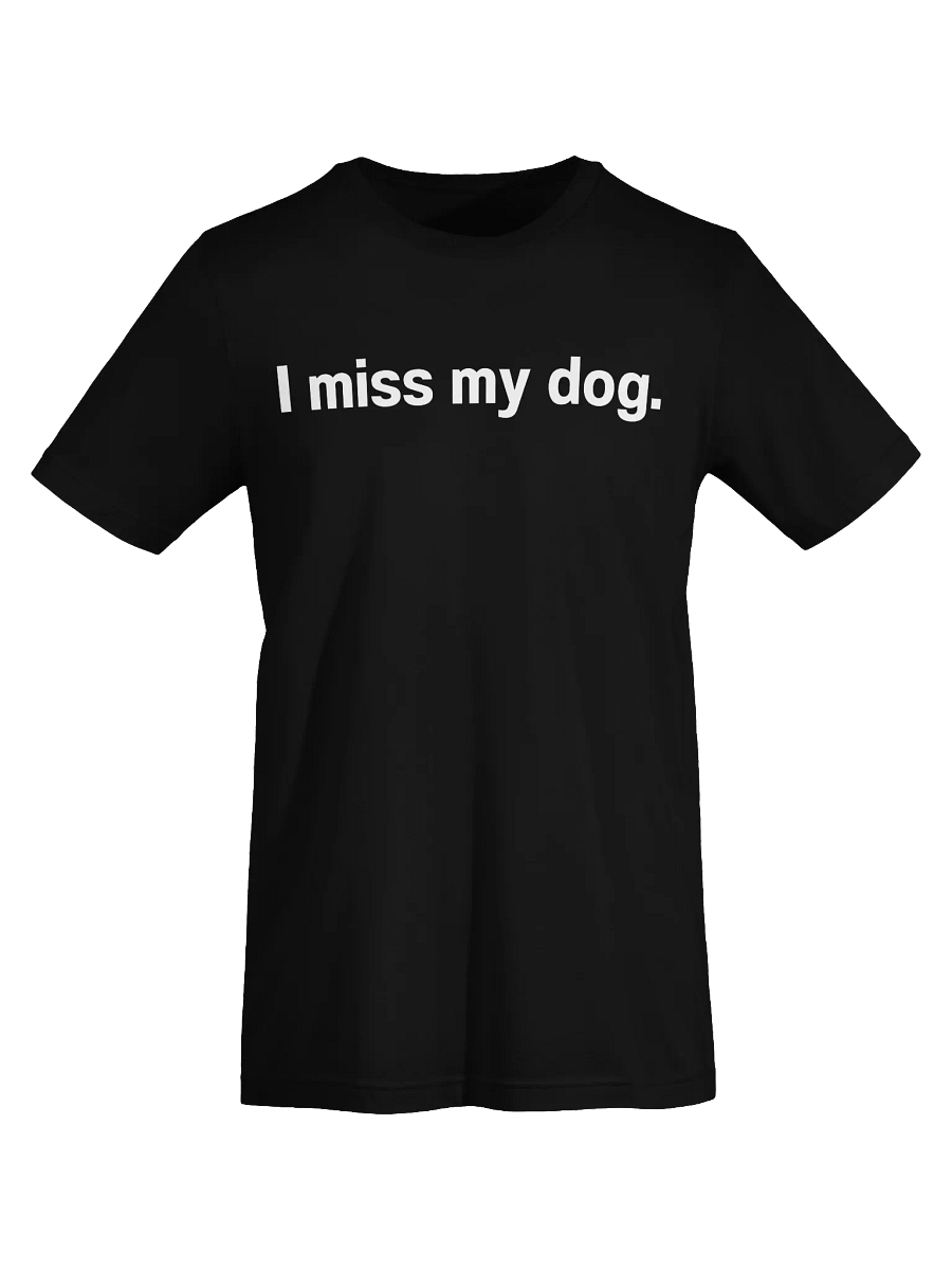 I miss my dog. Unisex T-Shirt product image (70)