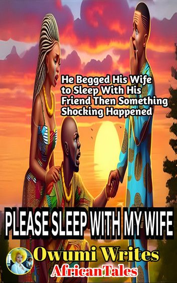 Please Sleep With My Wife : HE BEGGED HIS WIFE TO SLEEP WITH HIS FRIEND THEN SOMETHING SHOCKING HAPPENED product image (1)