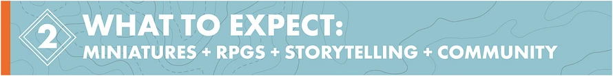    What to Expect as we Progress on this Journey: Miniatures, RPGS, Storytelling, and Community