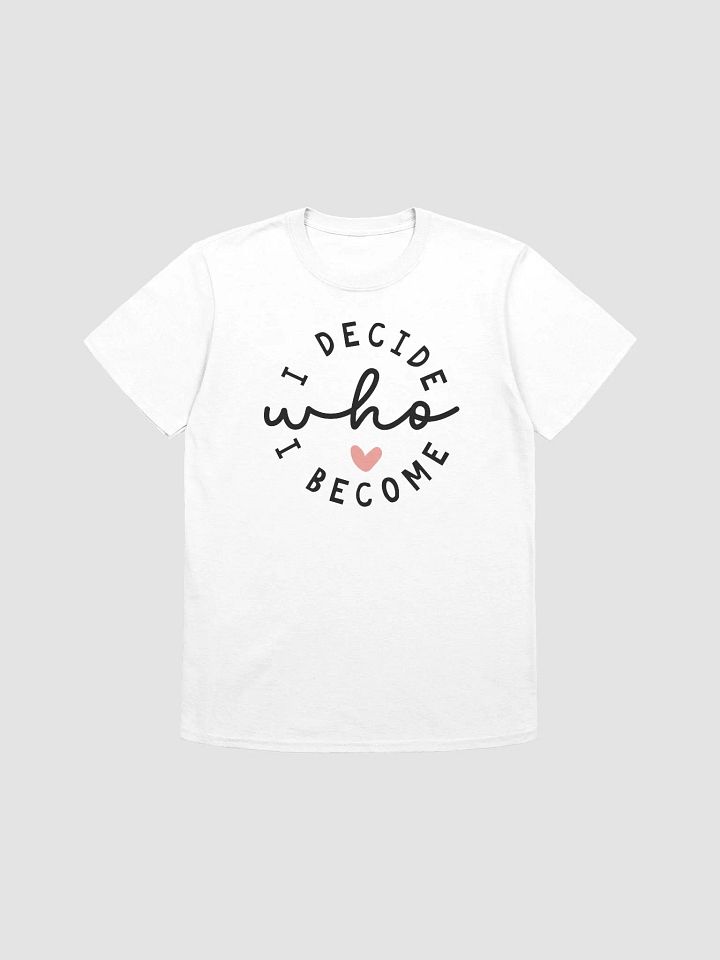 I DECIDE WHO I BECOME - Unisex T-Shirt product image (1)