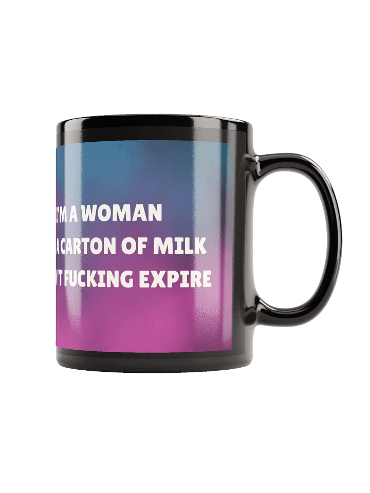 I'm a woman, not a carton of milk. I don't fucking expire. product image (1)