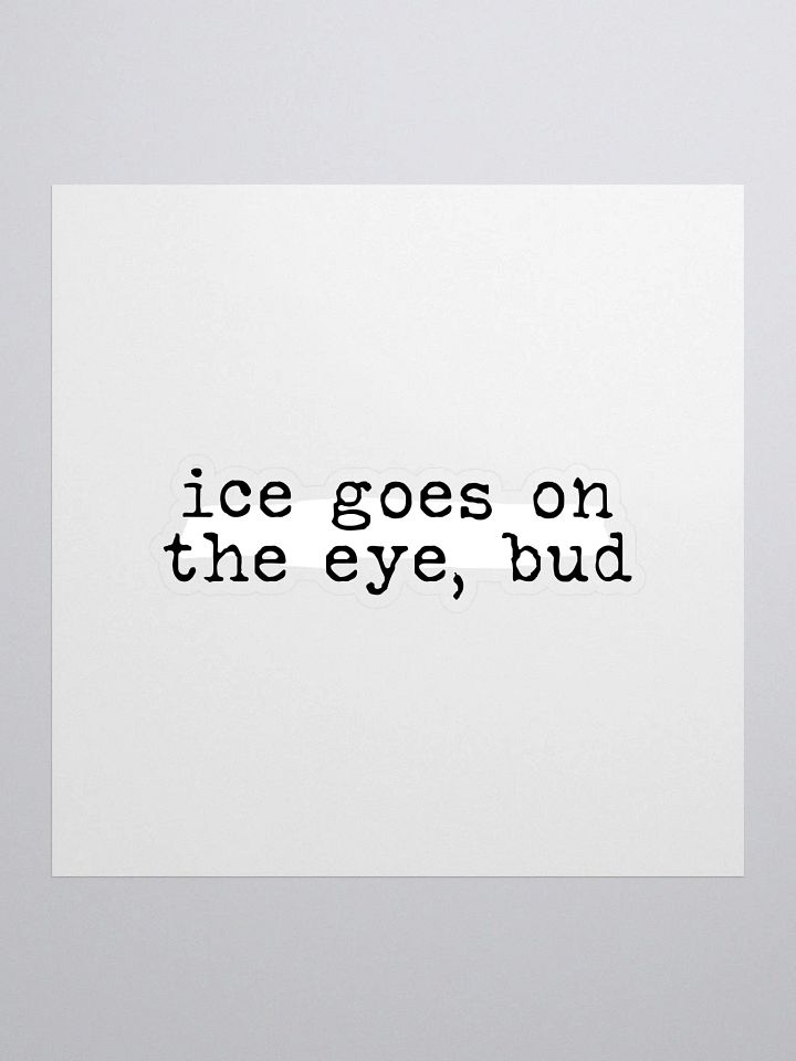 Ice Goes on the Eye Buddie Quote Sticker product image (1)