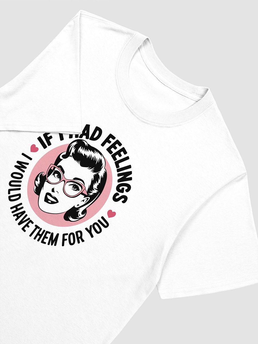 If I Had Feelings Love T-Shirt product image (4)