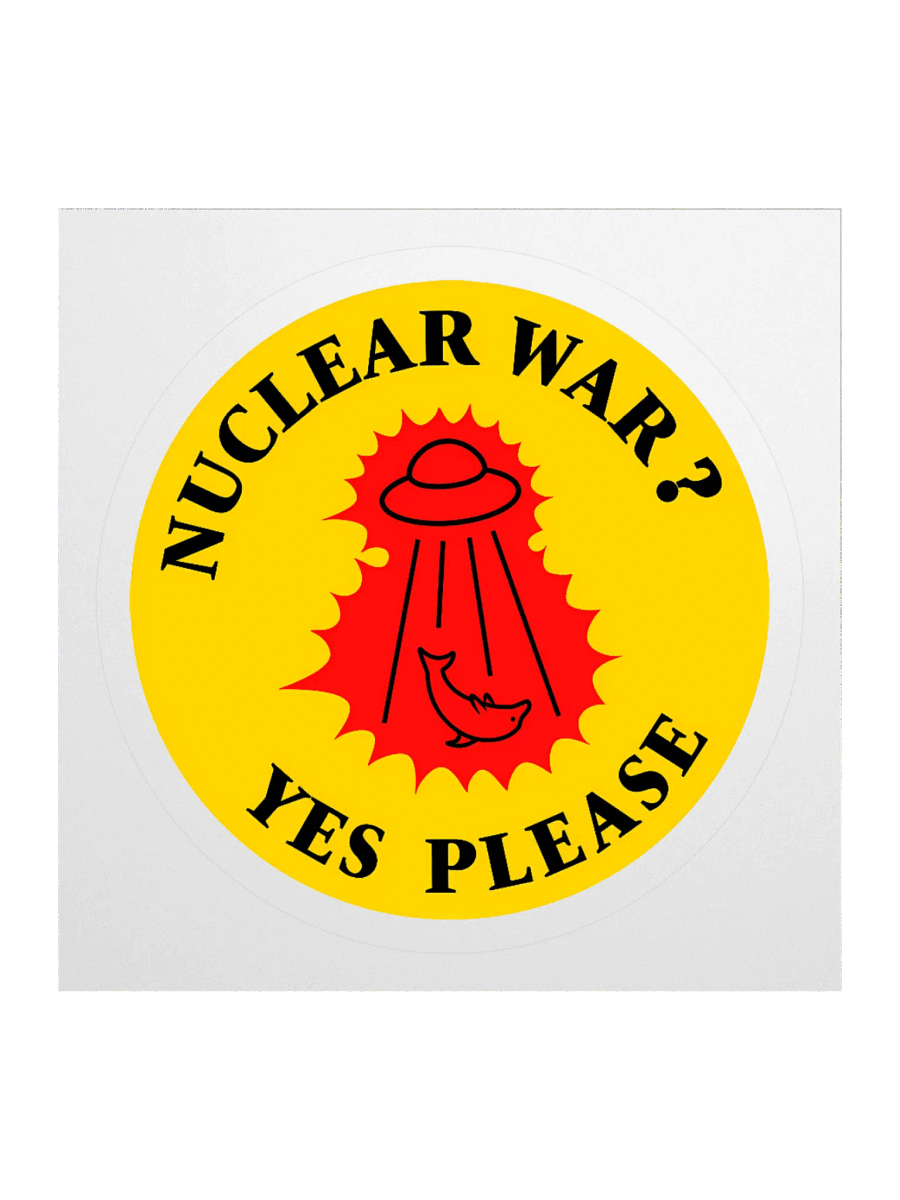 “Nuclear War? Yes Please” - Sticker product image (3)