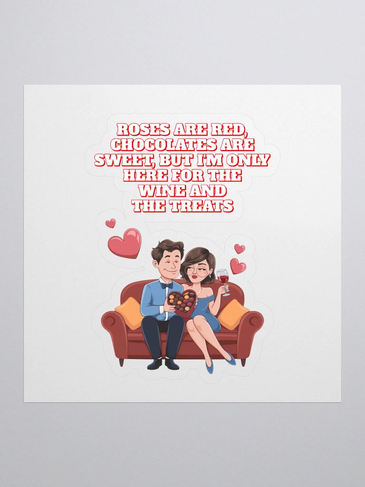 Roses Are Red, Chocolates Are Sweet, But I'm Only Here For The Wine And The Treats Sticker product image (1)