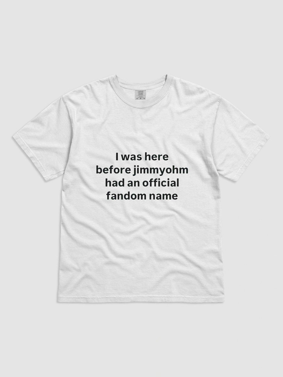 I was here before jimmyohm had an official fandom name T-SHIRT product image (1)