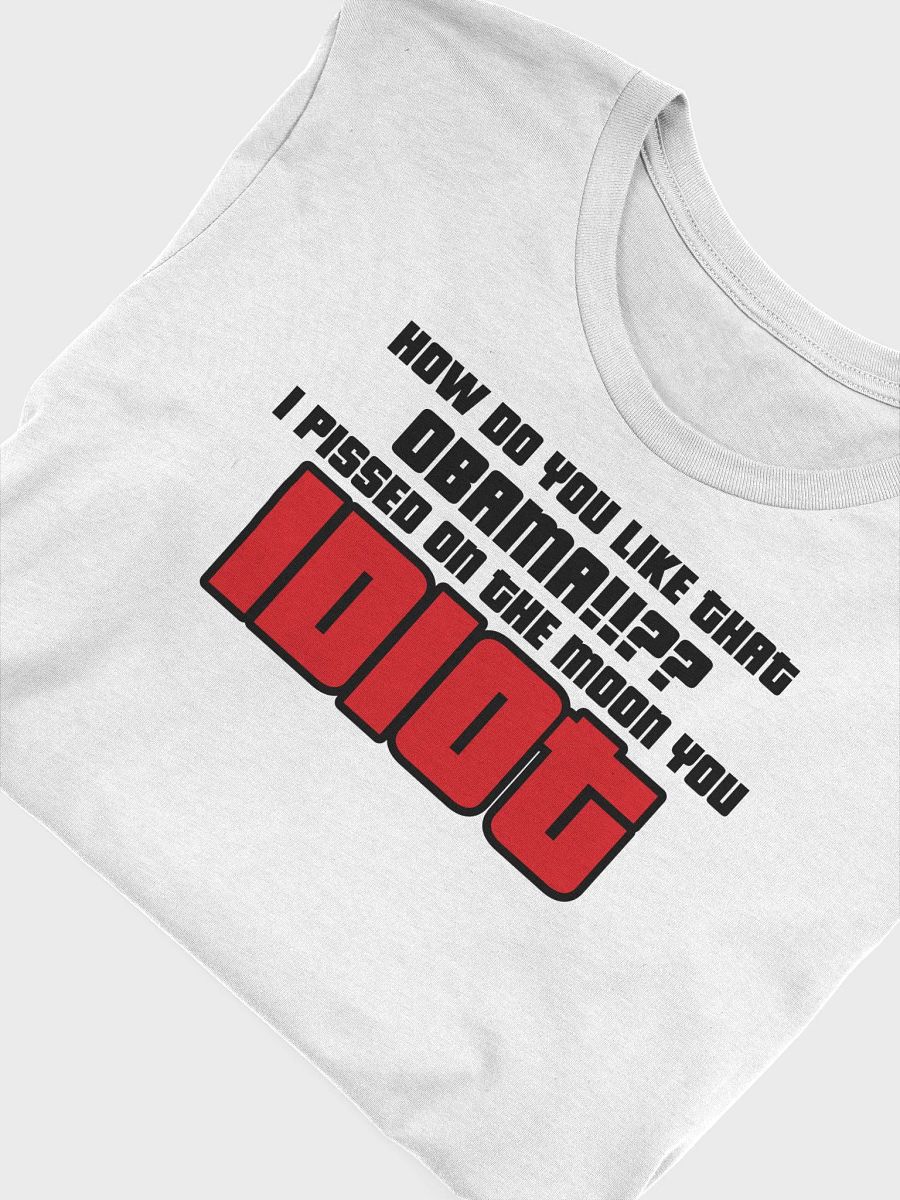 HOW DO YOU LIKE THAT OBAMA!?? I PISSED ON THE MOON YOU IDIOT!! T-SHIRT product image (3)