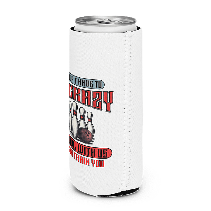 You Dont Have To Be Crazy To Bowl With Us Bowling Strike Can Cooler product image (2)