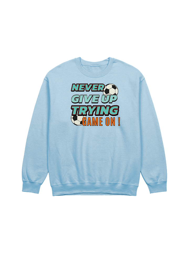 Never Give Up Trying Game On! Soccer Crewneck Sweatshirt product image (1)