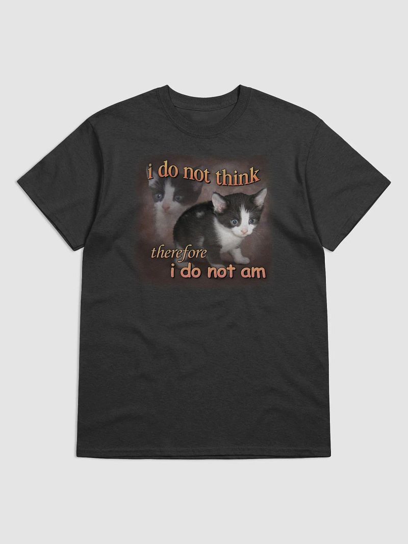 I do not think therefore I do not am cat T-shirt