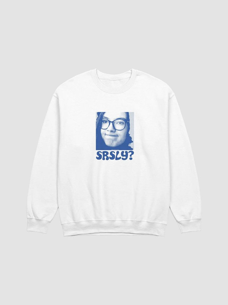 SRSLY? sweatshirt