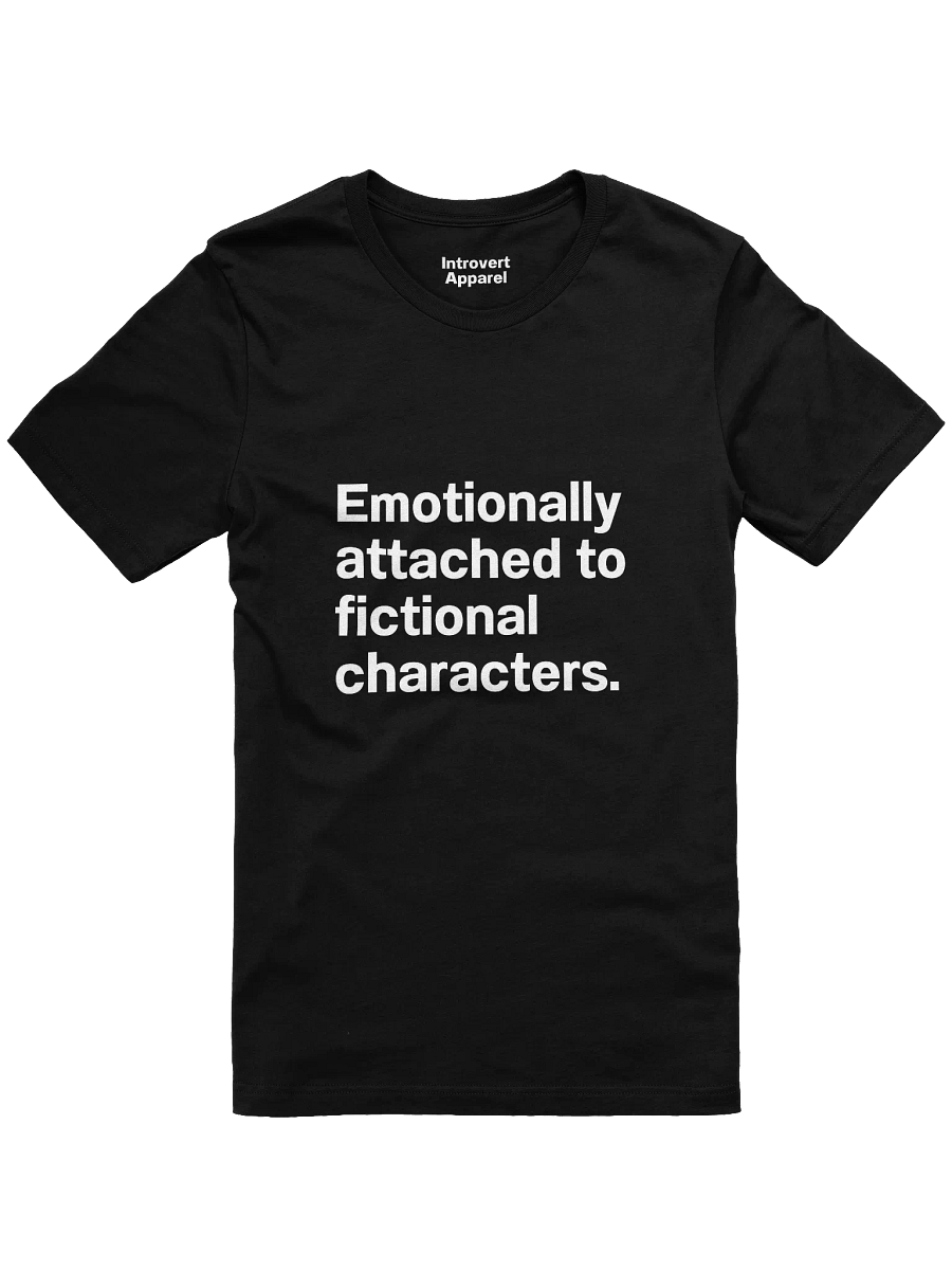 Emotionally attached to fictional characters. Unisex T-Shirt product image (6)