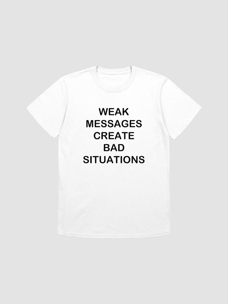 WEAK MESSAGES CREATE BAD SITUATIONS - Softstyle T-Shirt product image (1)
