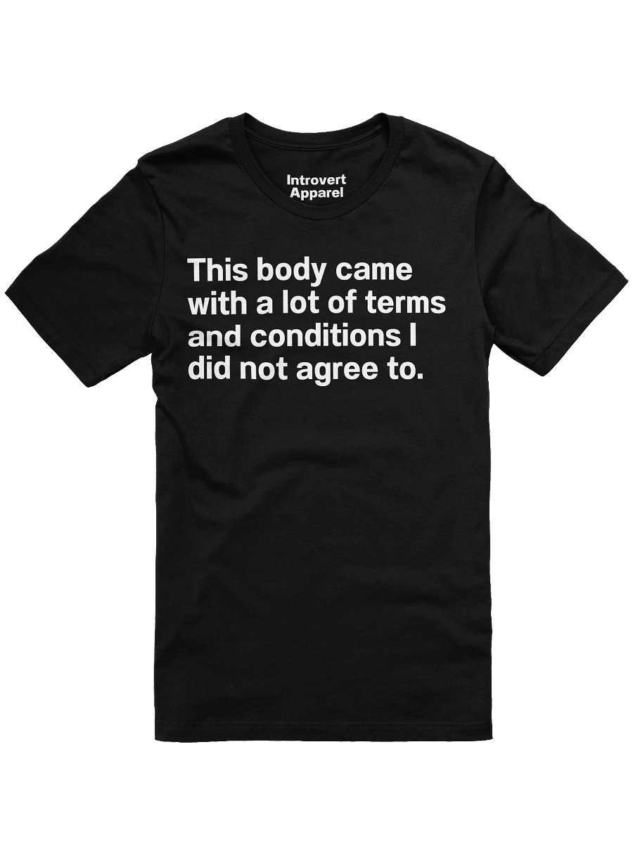 This body came with a lot of terms and conditions I did not agree to. Unisex T-Shirt product image (1)