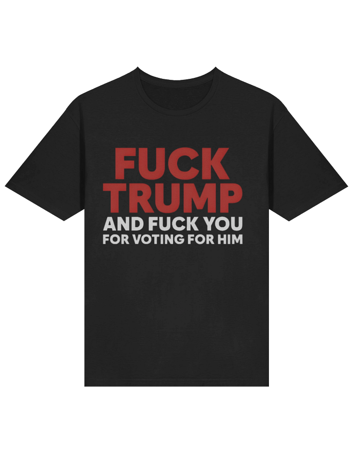 Fuck Trump And Fuck You For Voting For Him T-shirt product image (2)