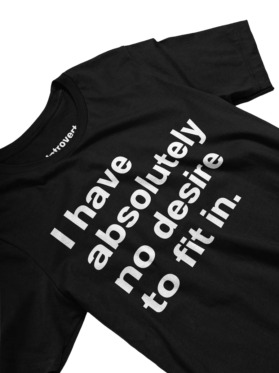 I have absolutely no desire to fit in. Unisex T-Shirt product image (24)