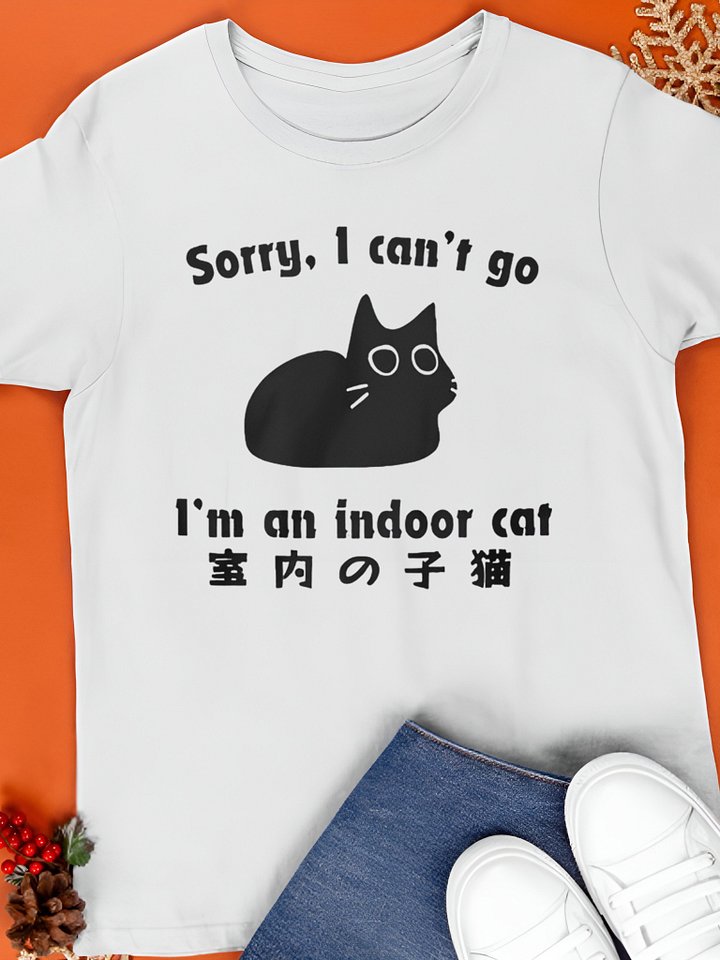 Sorry I Can't Go I'm An Indoor Cat T-Shirt product image (1)