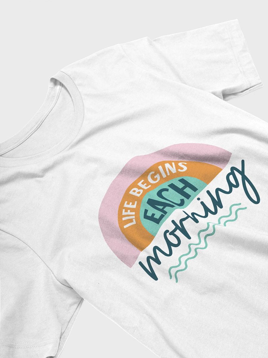 Life Begins Each Morning T-Shirt product image (63)