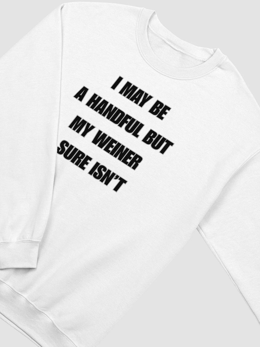 I May Be A Handful But My Weiner Sure Isn't Sweatshirt product image (2)