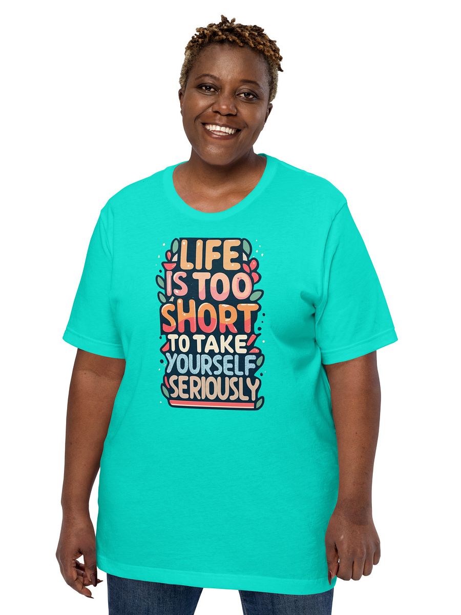 Life Is Too Short To Take Yourself Seriously T-shirt product image (140)