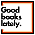 Good Books Lately